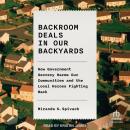 Backroom Deals in Our Backyards: How Government Secrecy Harms Our Communities and the Local Heroes F Audiobook