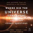 Where Did the Universe Come From? And Other Cosmic Questions: Our Universe, from Quantum to the Cosmos Audiobook