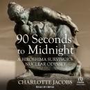 90 Seconds to Midnight: A Hiroshima Survivor's Nuclear Odyssey Audiobook