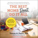 The Best Moms Don't Do It All: How Moms Got Stuck Doing Everything For Their Families and What They  Audiobook
