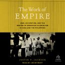 The Work of Empire: War, Occupation, and the Making of American Colonialism in Cuba and the Philippi Audiobook