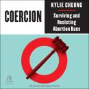 Coercion: Surviving and Resisting Abortion Bans Audiobook