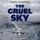 The Cruel Sky: A Heavy Bomber Group in World War II Audiobook