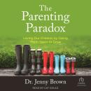 The Parenting Paradox: Loving Our Children by Giving Them Space to Grow Audiobook
