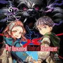 The Unwanted Undead Adventurer: Volume 6 Audiobook