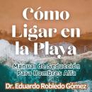 [Spanish] - Cómo Ligar en la Playa: Manual de Seducción Para Hombres Alfa Audiobook