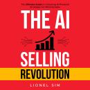The AI Selling Revolution: The Ultimate Guide to Unlocking AI-Powered Strategies for Winning Sales. Audiobook