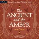 The Ancient and the Amber: The Wilderise Tales, Book 3 Audiobook