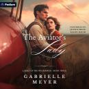The Aviator's Lady: Ladies of the Wilderness, Book 3 Audiobook