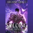 Soloing the System: Book 3: A LitRPG Apocalypse Adventure Audiobook