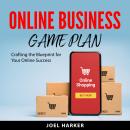 Online Business Game Plan: Crafting the Blueprint for Your Online Success Audiobook