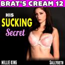 His Sucking Secret : Brat’s Cream 12   (Lactation Breastfeeding Milking Brat Breeding  Erotica) Audiobook