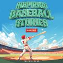 Inspiring Baseball Stories For Kids - Fun Inspirational Facts & Stories For Young Readers Audiobook