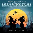 A Brief History of the Salem Witch Trials - Witchcraft Hysteria and Justice in 17th Century Massachu Audiobook