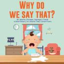 Why Do We Say That? 101 Idioms, Phrases, Sayings and Facts! A Brief History On Colloquial Expression Audiobook