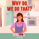 Why Do We Do That? 101 Random, Interesting, and Wacky Things Humans Do - The Facts, Science, & Trivi Audiobook