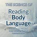 The Science of Reading Body Language: Read Between the Lines: Understanding Physical Communication Audiobook