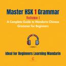 Master HSK 1 Grammar: Volume 1 – A Complete Guide to Mandarin Chinese Grammar for Beginners: Perfect Audiobook