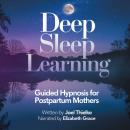 Deep Sleep Learning: Guided Hypnosis for Postpartum Mothers: Embrace Rest, Renewal, and Relaxation D Audiobook