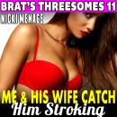 Me & His Wife Catch Him Stroking! : Brat's Threesomes 11 (First Time Erotica Age Gap Erotica Lesbian Audiobook