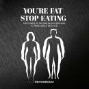 “You’re Fat, Stop Eating”: The Power of Fasting And A New Way to Think About Body Fat Audiobook