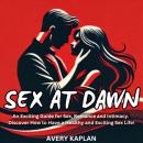 Sex at Dawn: An Exciting Guide for Sex, Romance and Intimacy. Discover How to Have a Healthy and Exc Audiobook