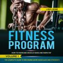 Fitness Program: How to Increase Muscle Mass and  Burn Fat. The Complete Guide to Becoming More Musc Audiobook