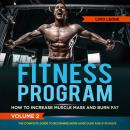 Fitness Program: How to Increase Muscle Mass and  Burn Fat. The Complete Guide to Becoming More Musc Audiobook