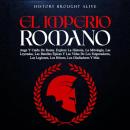 [Spanish] - El Imperio Romano: Auge Y Caída De Roma. Explora La Historia, La Mitología, Las Leyendas Audiobook