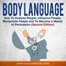 Body Language: How to Analyze People, Influence People, Manipulate People and To Become a Master of  Audiobook