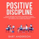 Positive Discipline: The Best Methods and The Best Techniques of Positive Discipline for Parents.  How to Eliminate Unruly Behavior in the Workplace and Achieve Great Results Audiobook