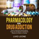 Pharmacology and Drug Addiction: How to Overcome Alcohol Abuse, Drug Use and Narcotic Substances. Re Audiobook