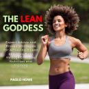 The Lean Goddess: Expert Advice and Proven Strategies for Achieving a Lean and Sexy Body through Eff Audiobook