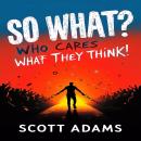 So What. Who Cares What They Think: How to Stop Comparing Yourself to Others and Finally Live Life o Audiobook