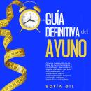 [Spanish] - La guía definitiva del ayuno: Aprende los secretos de la dieta del ayuno intermitente y  Audiobook