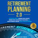 Retirement Planning 2.0: The Essential Guide to Maximize Social Security, Minimize Taxes, Secure Quality Healthcare, and Achieve Financial Freedom - Even if you're just starting Audiobook