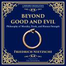 Beyond Good and Evil: Philosophy of Morality, Truth, and Human Strength Audiobook