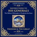 Instructions to His Generals: The Military Philosophy of Frederick the Great Audiobook