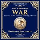 The Maxims of War: Napoleon’s Insights on Strategy, Leadership, and Victory Audiobook