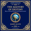 The Mastery of Destiny: Keys to Personal Growth and Empowerment Audiobook