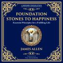 Foundation Stones to Happiness: Essential Principles for a Fulfilling Life Audiobook