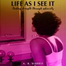 Life As I See It: Finding Strength Through Adversity Audiobook