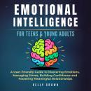 Emotional Intelligence for Teens & Young Adults: A User-Friendly Guide to Mastering Emotions, Managi Audiobook