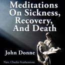 Meditations On Sickness, Recovery & Death: The meditations from Devotions Upon Emergent Occasions &  Audiobook