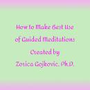 How to Get the Most Out of Guided Meditations Created by Zorica Gojkovic, Ph.D. Audiobook