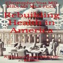 Rebuilding Health in America: A Doctor’s Prescription for Reform Audiobook