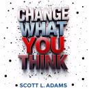 Change What You Think: You Can Change What You Think With This New Way To Think Differently By Chang Audiobook