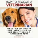 How to Become a Veterinarian: What They Do, How To Train, Daily Life As Vet, Is It Really The Right  Audiobook