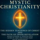 Mystic Christianity: The Hidden Teachings of Christ and the Path of Inner Revelation Audiobook