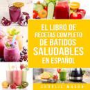 [Spanish] - El Libro De Recetas Completo De Batidos Saludables En Español Audiobook
